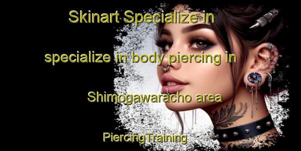 Skinart Specialize in specialize in body piercing in Shimogawaracho area | PiercingTraining | PiercingClasses | SkinartTraining-Japan