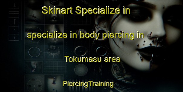 Skinart Specialize in specialize in body piercing in Tokumasu area | PiercingTraining | PiercingClasses | SkinartTraining-Japan