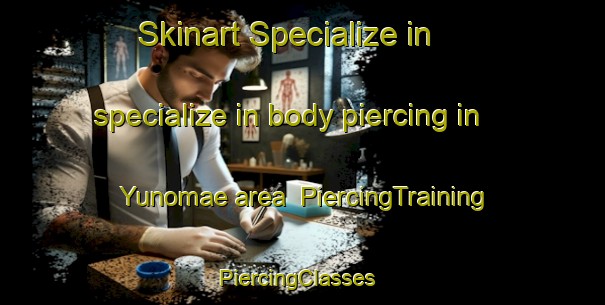 Skinart Specialize in specialize in body piercing in Yunomae area | PiercingTraining | PiercingClasses | SkinartTraining-Japan