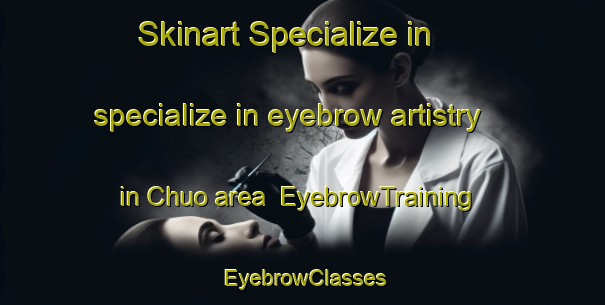 Skinart Specialize in specialize in eyebrow artistry in Chuo area | EyebrowTraining | EyebrowClasses | SkinartTraining-Japan