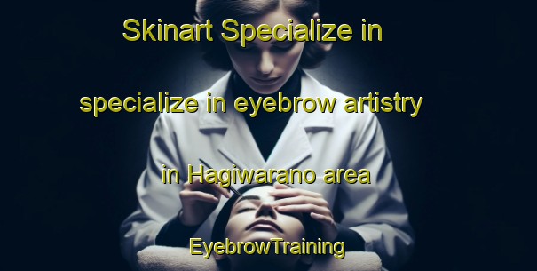 Skinart Specialize in specialize in eyebrow artistry in Hagiwarano area | EyebrowTraining | EyebrowClasses | SkinartTraining-Japan