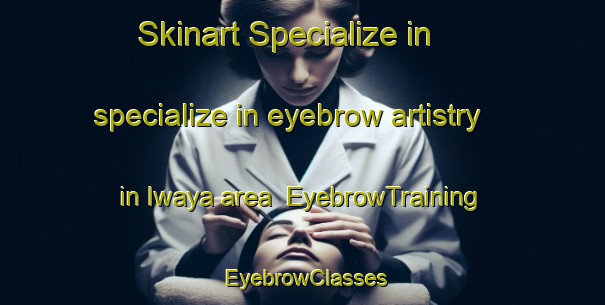 Skinart Specialize in specialize in eyebrow artistry in Iwaya area | EyebrowTraining | EyebrowClasses | SkinartTraining-Japan