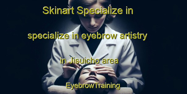 Skinart Specialize in specialize in eyebrow artistry in Jisuicho area | EyebrowTraining | EyebrowClasses | SkinartTraining-Japan