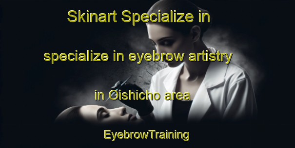 Skinart Specialize in specialize in eyebrow artistry in Oishicho area | EyebrowTraining | EyebrowClasses | SkinartTraining-Japan