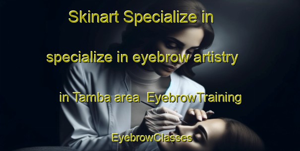 Skinart Specialize in specialize in eyebrow artistry in Tamba area | EyebrowTraining | EyebrowClasses | SkinartTraining-Japan