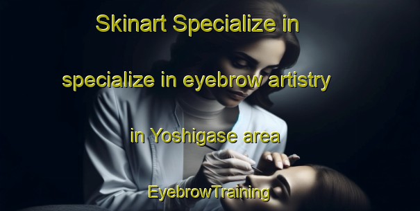 Skinart Specialize in specialize in eyebrow artistry in Yoshigase area | EyebrowTraining | EyebrowClasses | SkinartTraining-Japan
