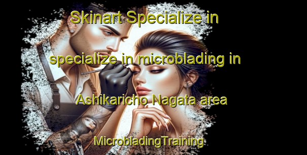Skinart Specialize in specialize in microblading in Ashikaricho Nagata area | MicrobladingTraining | MicrobladingClasses | SkinartTraining-Japan