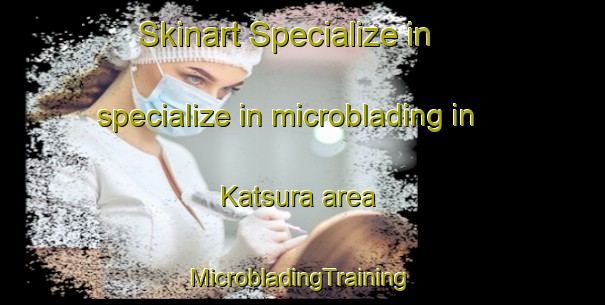 Skinart Specialize in specialize in microblading in Katsura area | #MicrobladingTraining #MicrobladingClasses #SkinartTraining-Japan