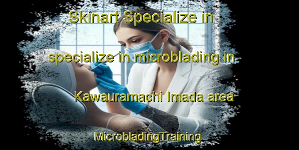 Skinart Specialize in specialize in microblading in Kawauramachi Imada area | #MicrobladingTraining #MicrobladingClasses #SkinartTraining-Japan