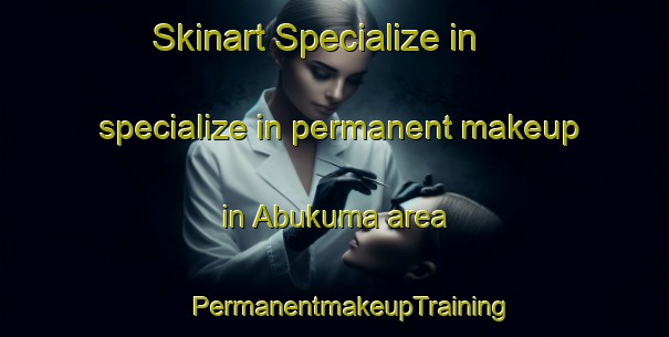 Skinart Specialize in specialize in permanent makeup in Abukuma area | #PermanentmakeupTraining #PermanentmakeupClasses #SkinartTraining-Japan