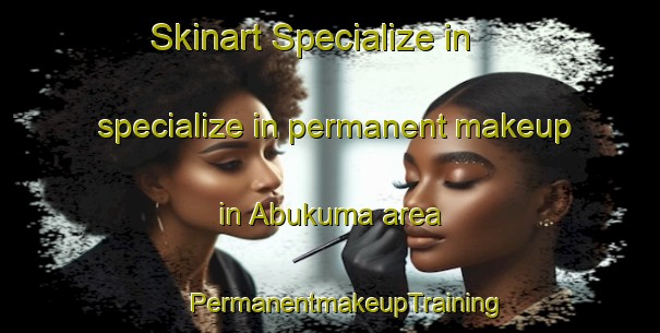 Skinart Specialize in specialize in permanent makeup in Abukuma area | #PermanentmakeupTraining #PermanentmakeupClasses #SkinartTraining-Japan