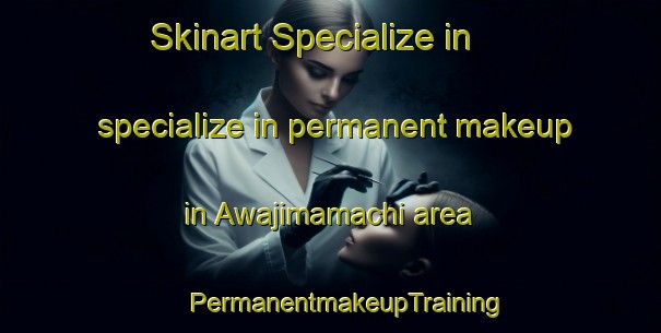 Skinart Specialize in specialize in permanent makeup in Awajimamachi area | #PermanentmakeupTraining #PermanentmakeupClasses #SkinartTraining-Japan