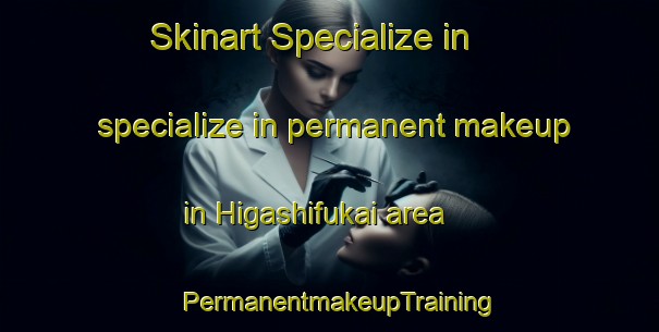 Skinart Specialize in specialize in permanent makeup in Higashifukai area | PermanentmakeupTraining | PermanentmakeupClasses | SkinartTraining-Japan