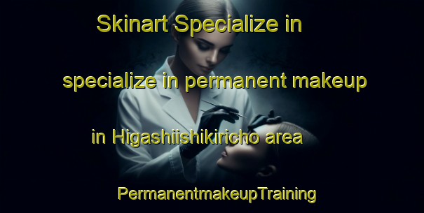 Skinart Specialize in specialize in permanent makeup in Higashiishikiricho area | PermanentmakeupTraining | PermanentmakeupClasses | SkinartTraining-Japan