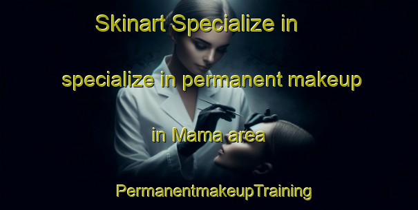 Skinart Specialize in specialize in permanent makeup in Mama area | PermanentmakeupTraining | PermanentmakeupClasses | SkinartTraining-Japan