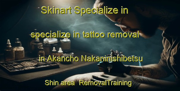 Skinart Specialize in specialize in tattoo removal in Akancho Nakaninishibetsu Shin area | RemovalTraining | RemovalClasses | SkinartTraining-Japan