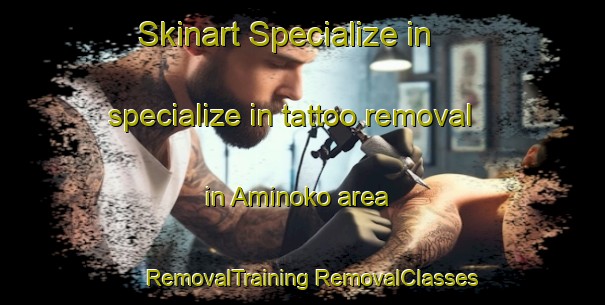 Skinart Specialize in specialize in tattoo removal in Aminoko area | #RemovalTraining #RemovalClasses #SkinartTraining-Japan