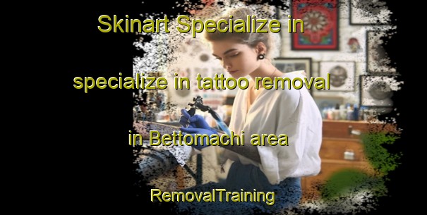 Skinart Specialize in specialize in tattoo removal in Bettomachi area | RemovalTraining | RemovalClasses | SkinartTraining-Japan