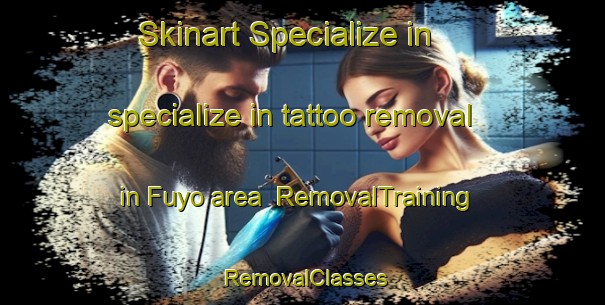 Skinart Specialize in specialize in tattoo removal in Fuyo area | RemovalTraining | RemovalClasses | SkinartTraining-Japan