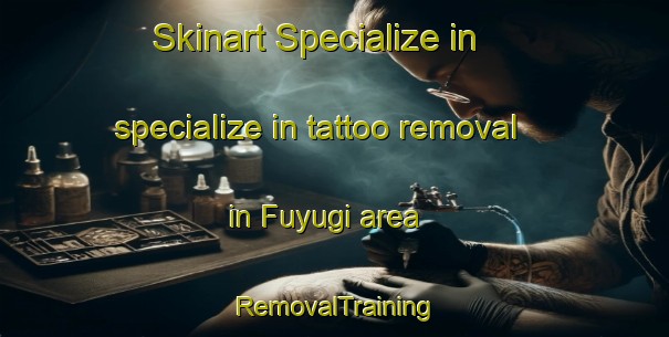 Skinart Specialize in specialize in tattoo removal in Fuyugi area | RemovalTraining | RemovalClasses | SkinartTraining-Japan