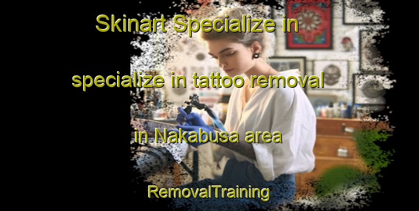 Skinart Specialize in specialize in tattoo removal in Nakabusa area | RemovalTraining | RemovalClasses | SkinartTraining-Japan
