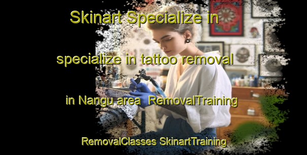 Skinart Specialize in specialize in tattoo removal in Nangu area | #RemovalTraining #RemovalClasses #SkinartTraining-Japan