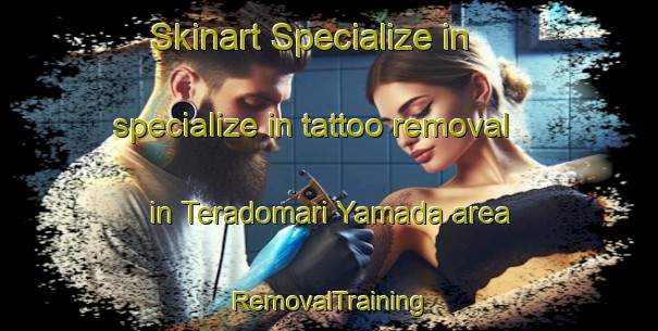 Skinart Specialize in specialize in tattoo removal in Teradomari Yamada area | RemovalTraining | RemovalClasses | SkinartTraining-Japan