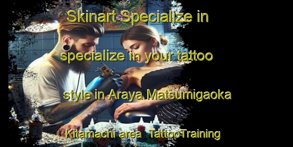 Skinart Specialize in specialize in your tattoo style in Araya Matsumigaoka Kitamachi area | TattooTraining | TattooClasses | SkinartTraining-Japan