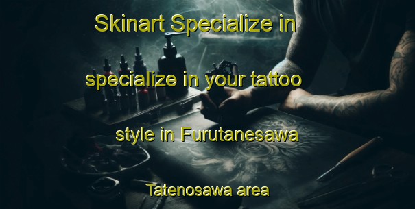 Skinart Specialize in specialize in your tattoo style in Furutanesawa Tatenosawa area | TattooTraining | TattooClasses | SkinartTraining-Japan