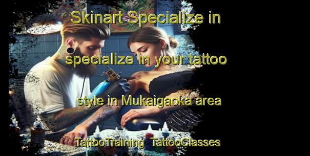 Skinart Specialize in specialize in your tattoo style in Mukaigaoka area | TattooTraining | TattooClasses | SkinartTraining-Japan
