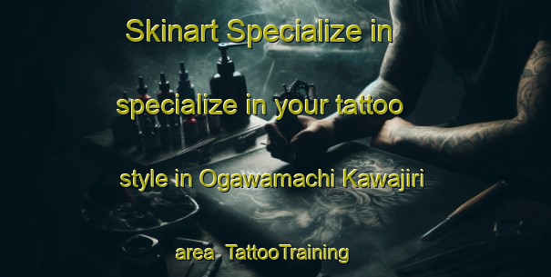 Skinart Specialize in specialize in your tattoo style in Ogawamachi Kawajiri area | TattooTraining | TattooClasses | SkinartTraining-Japan