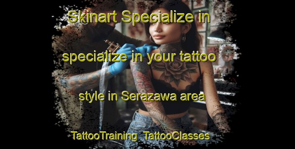 Skinart Specialize in specialize in your tattoo style in Serazawa area | TattooTraining | TattooClasses | SkinartTraining-Japan
