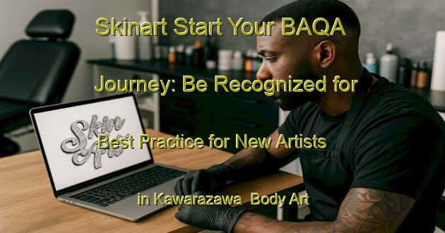 Skinart Start Your BAQA Journey: Be Recognized for Best Practice for New Artists in Kawarazawa | Body Art Qualification Authority | BAQA-Japan