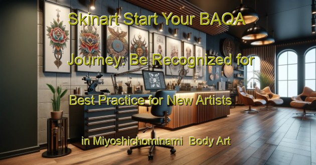 Skinart Start Your BAQA Journey: Be Recognized for Best Practice for New Artists in Miyoshichominami | Body Art Qualification Authority | BAQA-Japan
