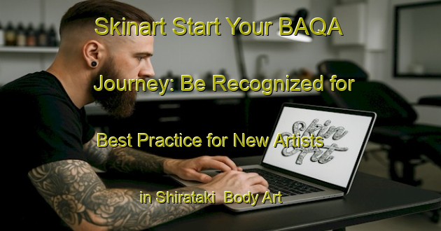 Skinart Start Your BAQA Journey: Be Recognized for Best Practice for New Artists in Shirataki | Body Art Qualification Authority | BAQA-Japan