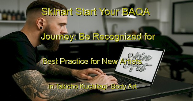 Skinart Start Your BAQA Journey: Be Recognized for Best Practice for New Artists in Takicho Kuchitagi | Body Art Qualification Authority | BAQA-Japan