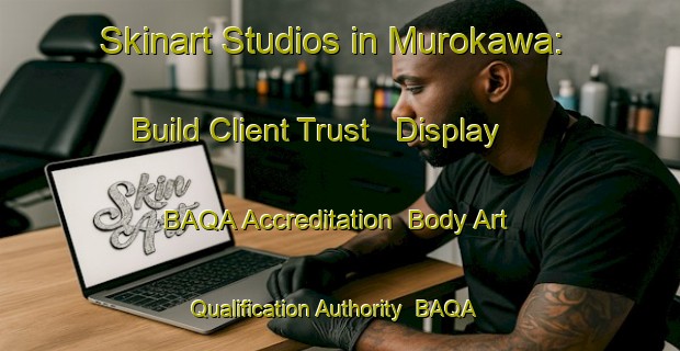 Skinart Studios in Murokawa: Build Client Trust - Display BAQA Accreditation | Body Art Qualification Authority | BAQA-Japan