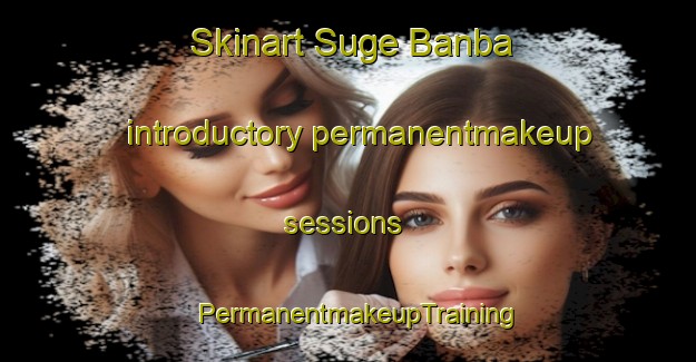 Skinart Suge Banba introductory permanentmakeup sessions | PermanentmakeupTraining | PermanentmakeupClasses | SkinartTraining-Japan