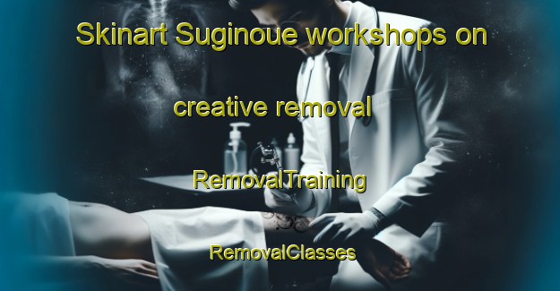 Skinart Suginoue workshops on creative removal | RemovalTraining | RemovalClasses | SkinartTraining-Japan