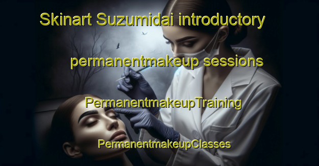 Skinart Suzumidai introductory permanentmakeup sessions | PermanentmakeupTraining | PermanentmakeupClasses | SkinartTraining-Japan
