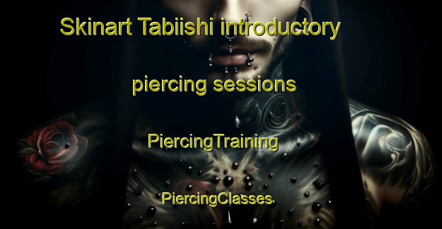 Skinart Tabiishi introductory piercing sessions | PiercingTraining | PiercingClasses | SkinartTraining-Japan