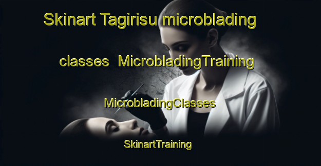 Skinart Tagirisu microblading classes | #MicrobladingTraining #MicrobladingClasses #SkinartTraining-Japan