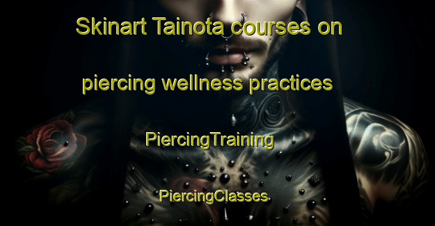 Skinart Tainota courses on piercing wellness practices | PiercingTraining | PiercingClasses | SkinartTraining-Japan