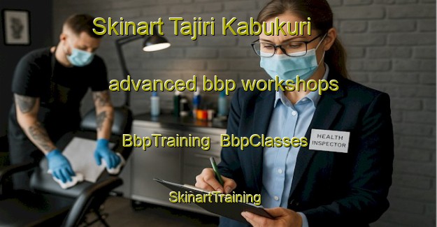 Skinart Tajiri Kabukuri advanced bbp workshops | BbpTraining | BbpClasses | SkinartTraining-Japan