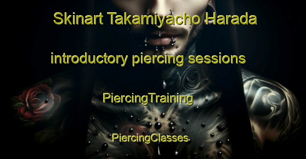 Skinart Takamiyacho Harada introductory piercing sessions | PiercingTraining | PiercingClasses | SkinartTraining-Japan