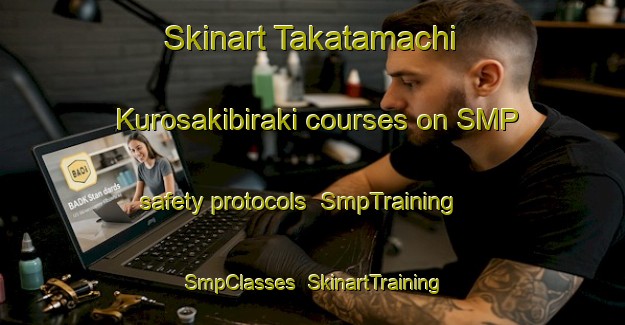 Skinart Takatamachi Kurosakibiraki courses on SMP safety protocols | SmpTraining | SmpClasses | SkinartTraining-Japan