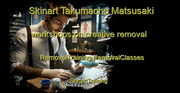 Skinart Takumacho Matsusaki workshops on creative removal | #RemovalTraining #RemovalClasses #SkinartTraining-Japan