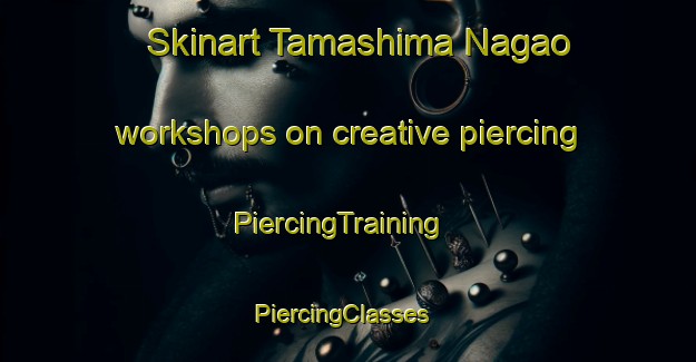 Skinart Tamashima Nagao workshops on creative piercing | PiercingTraining | PiercingClasses | SkinartTraining-Japan