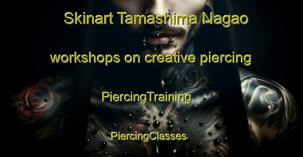 Skinart Tamashima Nagao workshops on creative piercing | PiercingTraining | PiercingClasses | SkinartTraining-Japan