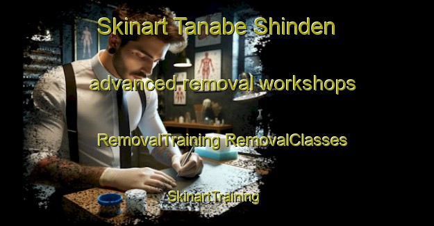 Skinart Tanabe Shinden advanced removal workshops | #RemovalTraining #RemovalClasses #SkinartTraining-Japan